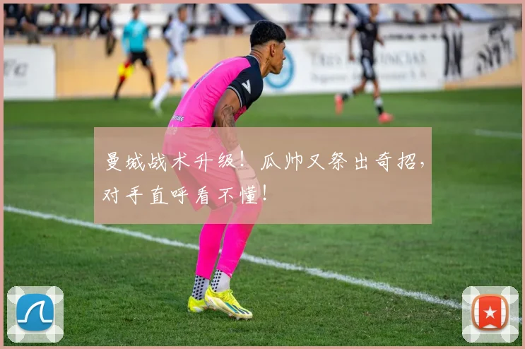 曼城战术升级!瓜帅又祭出奇招,对手直呼看不懂!